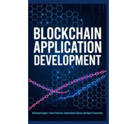 BLOCKCHAIN APPLICATION DEVELOPMENT: Distributed Ledgers Smart Contracts Decentralized Systems and Digital Transactions