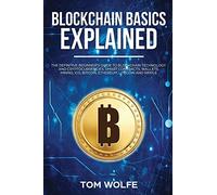 Blockchain Basics Explained: The Definitive Beginner's Guide to Blockchain Technology and Cryptocurrencies, Smart Contracts, Wallets, Mining, ICO, Bitcoin, Ethereum, Litecoin and Ripple.