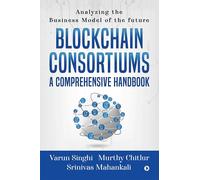 Blockchain Consortiums - A Comprehensive Handbook: Analyzing The Business Model Of The Future