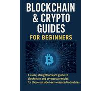 Blockchain & Crypto Guide for Beginners: A Simple Step-by-Step Handbook for Non-Tech Beginners to Learn Blockchain Basics, Bitcoin & Altcoins, Wallet ... Scams, and Exploring Future Opportunities