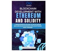BLOCKCHAIN DEVELOPMENT WITH ETHEREUM AND SOLIDITY: A Beginner's Guide to Building Secure Blockchain Applications and Tokens