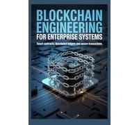 BLOCKCHAIN ENGINEERING FOR ENTERPRISE SYSTEMS: Smart contracts distributed ledgers and secure transactions