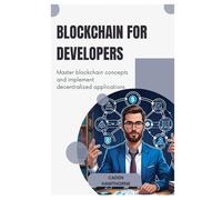 Blockchain for Developers: Master blockchain concepts and implement decentralized applications