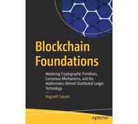 Blockchain Foundations: Mastering Cryptographic Primitives, Consensus Mechanisms, and the Mathematics Behind Distributed Ledger Technology