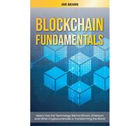 Blockchain Fundamentals: Here's How The Technology Behind Bitcoin, Ethereum And Other Cryptocurrencies Is Transforming The World