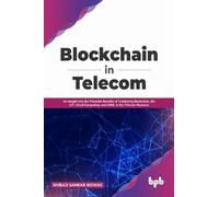 Blockchain in Telecom: An Insight into the Potential Benefits of Combining Blockchain, 5G, IoT, Cloud Computing, and AI/ML in the Telecom Business (English Edition)