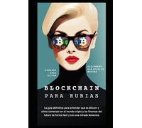Blockchain Para Rubias: La guía definitiva para entender el futuro sin tecnicismos, con humor y libertad.