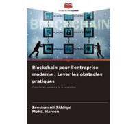 Blockchain Pour L'entreprise Moderne : Lever Les Obstacles Pratiques