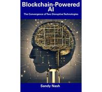 Blockchain-Powered Ai: The Convergence Of Two Disruptive Technologies