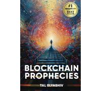 Blockchain Prophecies: A Real-Time Account Of Blockchains Journey & The Inception Of A New Global Digital Economy