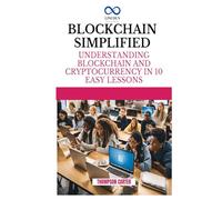 BLOCKCHAIN SIMPLIFIED: Understanding Blockchain and Cryptocurrency in 10 Easy Lessons