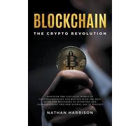 Blockchain The Crypto Revolution Discover The Fantastic World Of Cryptocurrencies And Blockchain With The Best Guide For Beginners To Investing And Understanding The New Global Age Of Finance