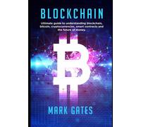Blockchain: Ultimate Guide To Understanding Blockchain, Bitcoin, Cryptocurrencies, Smart Contracts And The Future Of Money.: 1