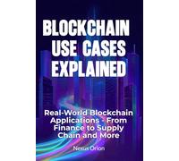 Blockchain Use Cases Explained: Real-World Blockchain Applications - From Finance to Supply Chain and More