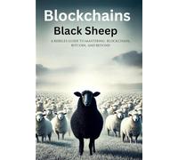 Blockchains Black Sheep: A Rebel's Guide to Mastering Blockchain, Bitcoin, and Beyond