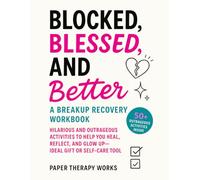Blocked, Blessed, and Better: A Breakup Recovery Workbook: Fun, Outrageous, and Empowering Activities to Help You Heal, Reflect, and Glow Up-A Perfect Self-Care Gift