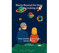 Blocks Beyond the Stars - the making of: How a Family Built a Video Game with AI