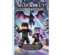 Blockwelt - Das Weihnachtsabenteuer: Eine Adventskalender-Geschichte in 24 Kapiteln für Minecraft Fans
