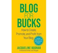 Blog For Bucks: How To Create, Promote, And Profit From Your Blog