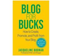 Blog For Bucks: How To Create, Promote, And Profit From Your Blog