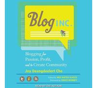 Blog, Inc.: Blogging for Passion, Profit, and to Create Community