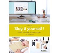 Blog it yourself !: Créer son blog, le développer, en vivre.