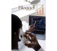 Blogger Bullet Journal: Blogging Notebook To Help You Plan For, And Create Killer Content While Focusing On Your Brand Identity
