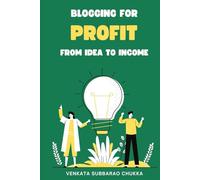 Blogging for Profit From Idea to Income: Turn Your Passion into Passive Income in 30 Days