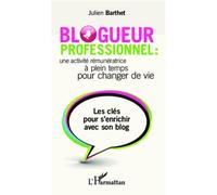 Blogueur Professionnel : Une Activité Rémunératrice À Temps Plein Pour Changer De Vie - Les Clés Pour S'enrichir Avec Son Blog