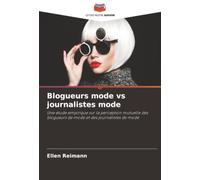 Blogueurs mode vs journalistes mode: Une étude empirique sur la perception mutuelle des blogueurs de mode et des journalistes de mode