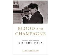 Blood And Champagne: The Life Of Robert Capa