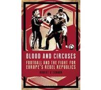Blood and Circuses: A Football Journey Through Europe's Rebel Republics