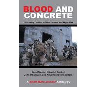 Blood and Concrete: 21st Century Conflict in Urban Centers and Megacities-A Small Wars Journal Anthology