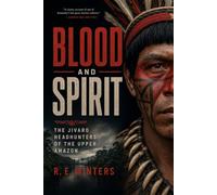 Blood and Spirit: The Jivaro Headhunters of the Upper Amazon