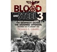 Blood and Steel: The Wehrmacht Archive: the Ardennes Offensive, December 1944 to January 1945 (3)