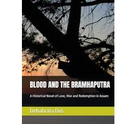 BLOOD AND THE BRAMHAPUTRA: A Historical Novel of Love, War and Redemption in Assam