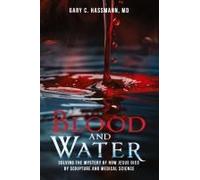 Blood And Water: Solving The Mystery Of How Jesus Died By Scripture And Medical Science Paperback Book By Hassmann, Md, Gary C.