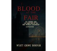 Blood at the Fair: H.H. Holmes and the Dark Side of the 1893 World’s Columbian Exposition