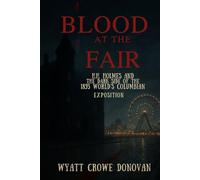 Blood at the Fair: H.H. Holmes and the Dark Side of the 1893 World’s Columbian Exposition