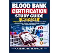 BLOOD BANK CERTIFICATION STUDY GUIDE 2027-2028: SBB(ASCP) Exam Prep with 10 Full-Length Practice Tests, 1,100 Questions, Detailed Rationales, Clinical Scenarios, and Applied Calculations