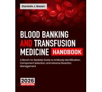 Blood Banking and Transfusion Medicine Handbook: A Bench-to-Bedside Guide to Antibody Identification, Component Selection, and Adverse Reaction Management