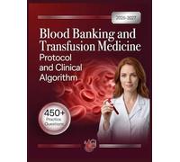 Blood Banking and Transfusion Medicine Protocol and Clinical Algorithm 2026-2027: Organized Content Breakdown, Practice Test Set, Complete Answer Keys, and Detailed Solutions
