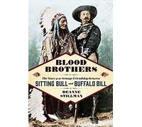 Blood Brothers: The Story Of The Strange Friendship Between Sitting Bull And Buffalo Bill