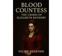 Blood Countess:: The Crimes of Elizabeth Báthory