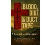 Blood, Dirt & Duct tape: A Combat Medic's Legacy
