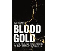 Blood Gold The Shocking True Story of the Amazon Gold Rush - Dan Collyns - Bloomsbury Continuum - ebook (ePub) - Livre