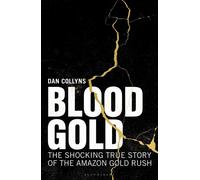 Blood Gold The Shocking True Story of the Amazon Gold Rush - Dan Collyns - Bloomsbury Continuum - ebook (ePub) - Livre