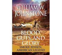 Blood, Guts, And Glory: Smoke Jensen: American Legend