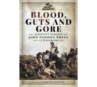 Blood, Guts And Gore: Assistant Surgeon John Gordon Smith At Waterloo