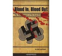 Blood in Blood Out: The Violent Empire of the Aryan Brotherhood Lee Brook, John (Auteur)